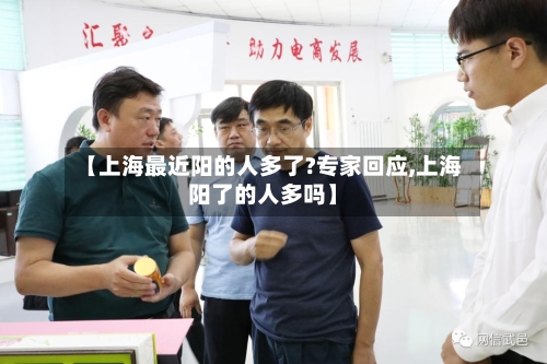 【上海最近阳的人多了?专家回应,上海阳了的人多吗】-第2张图片