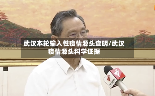 武汉本轮输入性疫情源头查明/武汉疫情源头科学证据