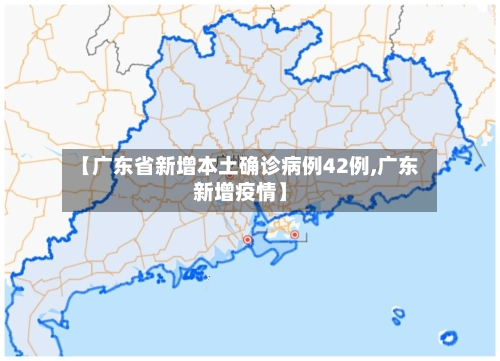 【广东省新增本土确诊病例42例,广东新增疫情】-第2张图片