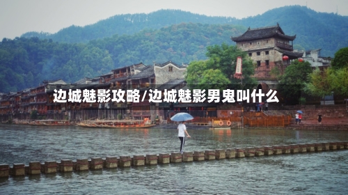 边城魅影攻略/边城魅影男鬼叫什么-第2张图片