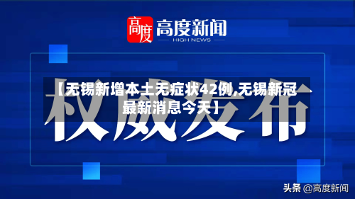 【无锡新增本土无症状42例,无锡新冠最新消息今天】