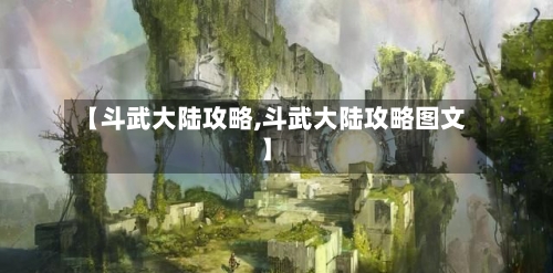 【斗武大陆攻略,斗武大陆攻略图文】-第3张图片