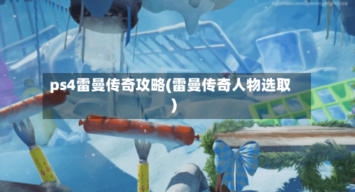 ps4雷曼传奇攻略(雷曼传奇人物选取)