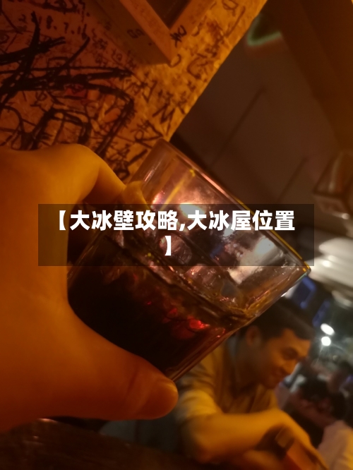 【大冰壁攻略,大冰屋位置】
