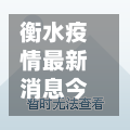 衡水疫情最新消息今天/衡水疫情最新消息今天封城了