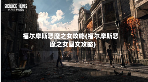 福尔摩斯恶魔之女攻略(福尔摩斯恶魔之女图文攻略)