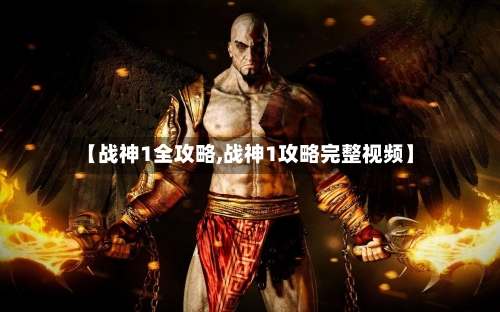 【战神1全攻略,战神1攻略完整视频】-第2张图片
