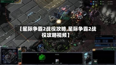【星际争霸2战役攻略,星际争霸2战役攻略视频】