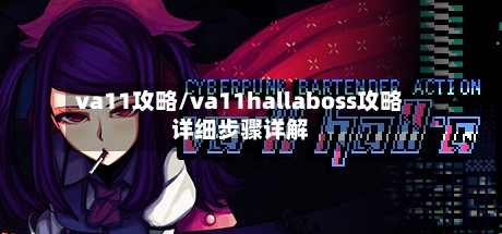 va11攻略/va11hallaboss攻略详细步骤详解