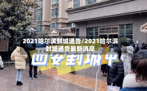 2021哈尔滨封城通告/2021哈尔滨封城通告最新消息-第3张图片