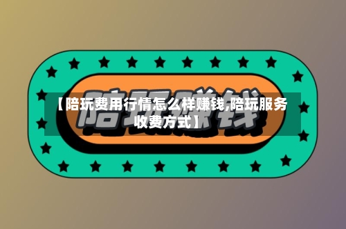 【陪玩费用行情怎么样赚钱,陪玩服务收费方式】-第3张图片