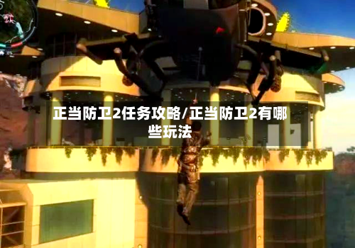 正当防卫2任务攻略/正当防卫2有哪些玩法-第3张图片