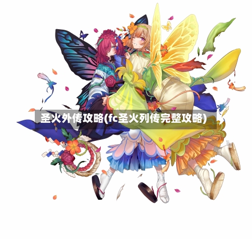 圣火外传攻略(fc圣火列传完整攻略)