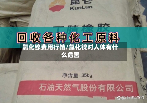 氯化镍费用行情/氯化镍对人体有什么危害