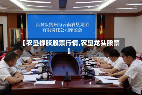【农垦橡胶股票行情,农垦龙头股票】-第3张图片