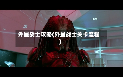 外星战士攻略(外星战士关卡流程)