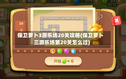 保卫萝卜3游乐场20关攻略(保卫萝卜三游乐场第20关怎么过)