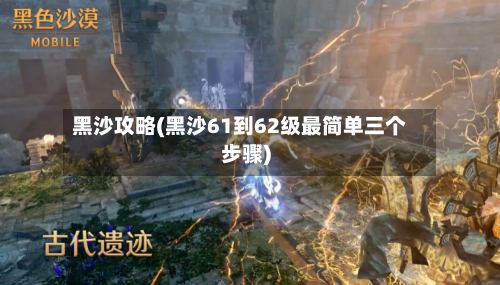 黑沙攻略(黑沙61到62级最简单三个步骤)