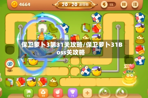 保卫萝卜3第31关攻略/保卫萝卜31Boss关攻略