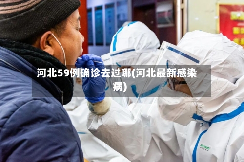 河北59例确诊去过哪(河北最新感染病)-第1张图片