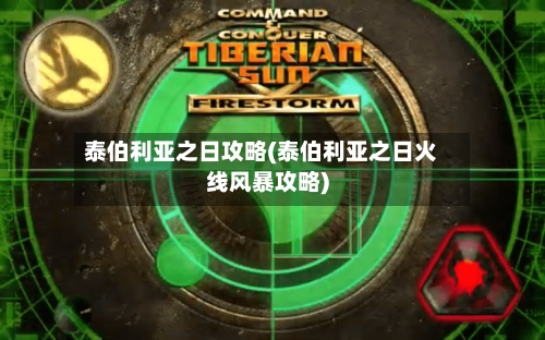 泰伯利亚之日攻略(泰伯利亚之日火线风暴攻略)-第3张图片