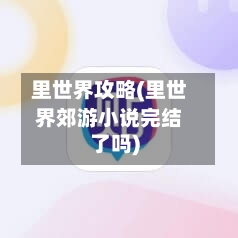 里世界攻略(里世界郊游小说完结了吗)-第3张图片