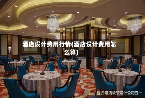 酒店设计费用行情(酒店设计费用怎么算)-第2张图片