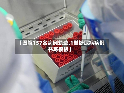 【图解157名病例轨迹,1型糖尿病病例书写模板】