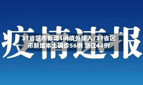 31省区市新增1例境外输入/31省区市新增本土确诊56例 浙江44例