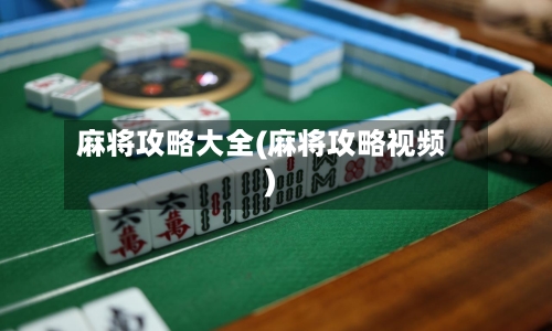 麻将攻略大全(麻将攻略视频)-第2张图片