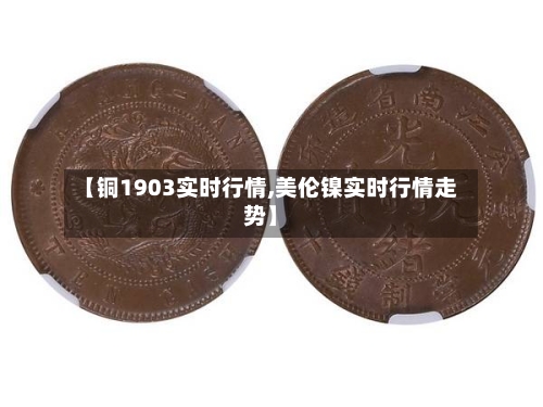 【铜1903实时行情,美伦镍实时行情走势】-第2张图片