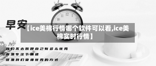 【ice美棉行情哪个软件可以看,ice美棉实时行情】-第1张图片