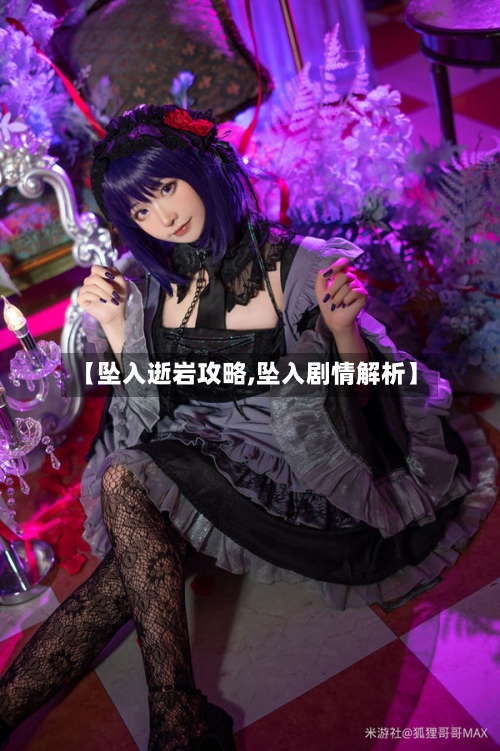 【坠入逝岩攻略,坠入剧情解析】