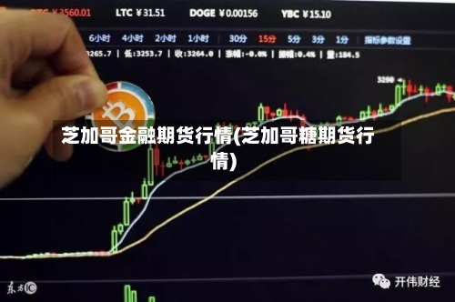芝加哥金融期货行情(芝加哥糖期货行情)