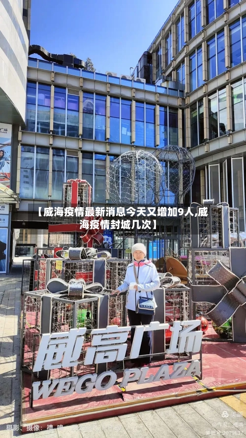 【威海疫情最新消息今天又增加9人,威海疫情封城几次】-第3张图片