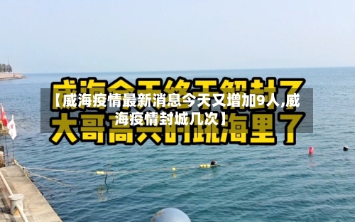 【威海疫情最新消息今天又增加9人,威海疫情封城几次】-第2张图片