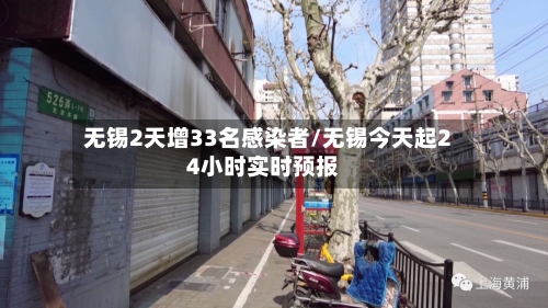 无锡2天增33名感染者/无锡今天起24小时实时预报-第2张图片