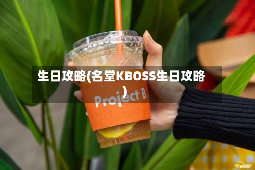生日攻略(名堂KBOSS生日攻略)