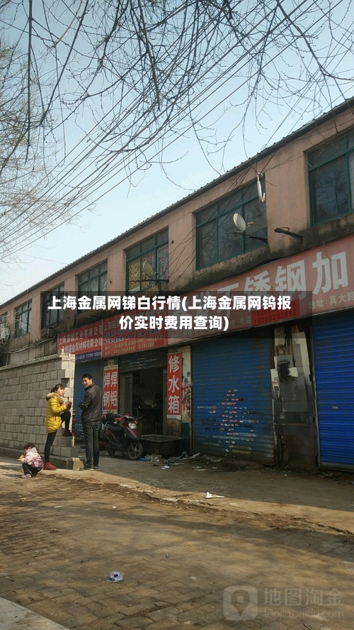 上海金属网锑白行情(上海金属网钨报价实时费用查询)-第2张图片
