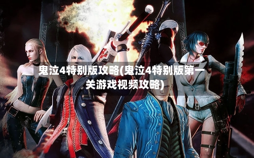 鬼泣4特别版攻略(鬼泣4特别版第一关游戏视频攻略)-第1张图片