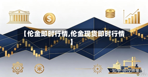 【伦金即时行情,伦金现货即时行情】-第1张图片
