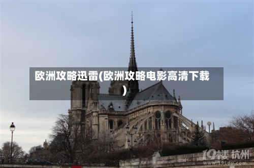 欧洲攻略迅雷(欧洲攻略电影高清下载)-第1张图片