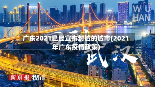 广东2021已经宣布封城的城市(2021年广东疫情政策)-第1张图片