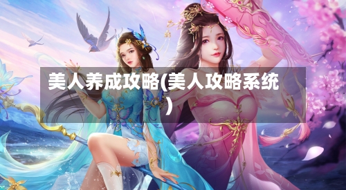 美人养成攻略(美人攻略系统)-第1张图片
