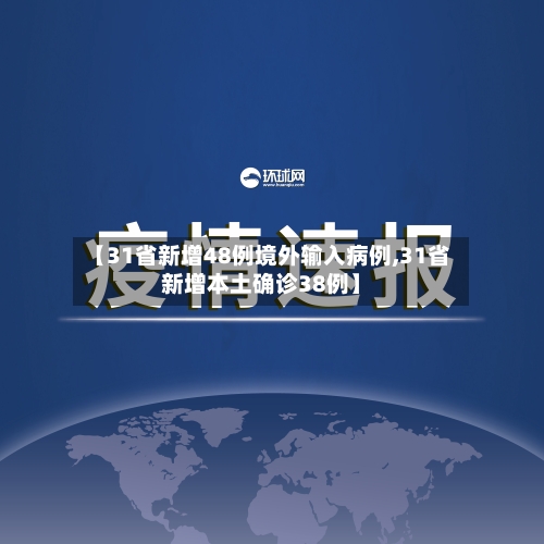 【31省新增48例境外输入病例,31省新增本土确诊38例】