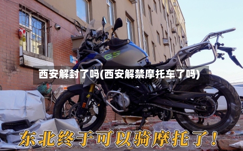 西安解封了吗(西安解禁摩托车了吗)-第2张图片