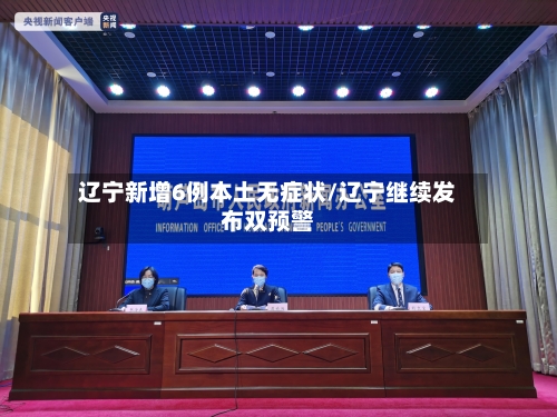 辽宁新增6例本土无症状/辽宁继续发布双预警