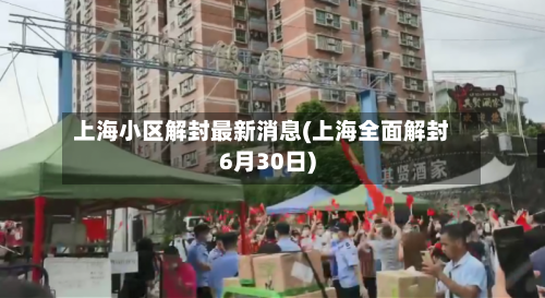 上海小区解封最新消息(上海全面解封6月30日)-第3张图片