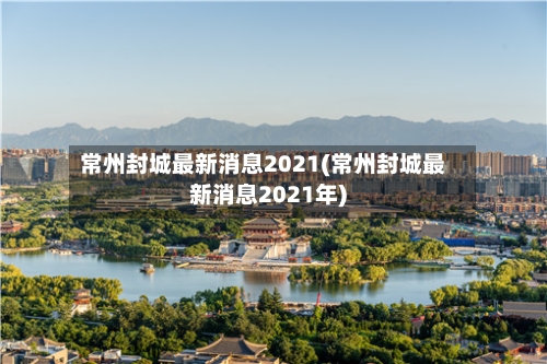常州封城最新消息2021(常州封城最新消息2021年)
