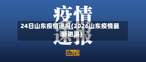 24日山东疫情速报(2026山东疫情最新进展)-第1张图片